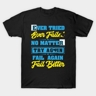 Ever tried ever failure no matter try again fail again fail better best design T-Shirt